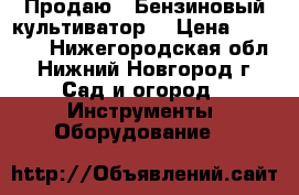  Продаю - Бензиновый культиватор  › Цена ­ 23 991 - Нижегородская обл., Нижний Новгород г. Сад и огород » Инструменты. Оборудование   